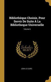 Hardcover Bibliothèque Choisie, Pour Servir De Suite À La Bibliotheque Universelle; Volume 6 [French] Book