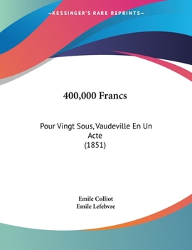 Paperback 400,000 Francs: Pour Vingt Sous, Vaudeville En Un Acte (1851) Book