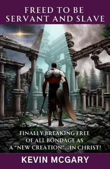 Paperback Freed To Be Servant and Slave: Finally breaking free of ALL bondage as a "new creation"...IN CHRIST! Book