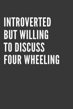 Introverted But Willing To Discuss Four Wheeling Notebook: Gift For Four Wheeling Lover, Lined Journal, 120 Pages, 6 x 9, Matte Finish