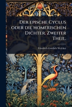 Der epische Cyclus oder die homerischen Dichter. Zweiter Theil.