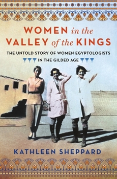 Women in the Valley of Kings: The Untold Story of Women Egyptologists in the Gilded Age
