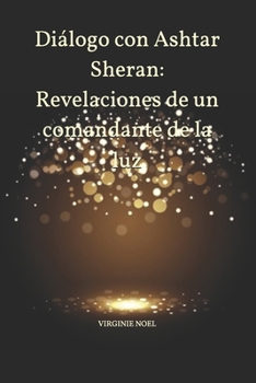 Diálogo con Ashtar Sheran: Revelaciones de un comandante de la luz (Spanish Edition)