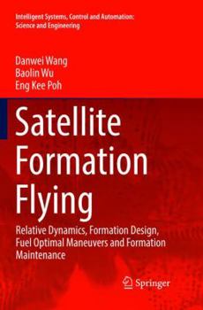 Paperback Satellite Formation Flying: Relative Dynamics, Formation Design, Fuel Optimal Maneuvers and Formation Maintenance Book