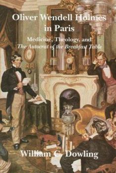 Paperback Oliver Wendell Holmes in Paris: Medicine, Theology, and the Autocrat of the Breakfast Table Book