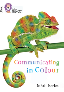 Collins Big Cat ? COMMUNICATING IN COLOUR: Band 10+/White Plus: Band 11+/Lime Plus