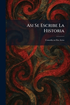 Paperback Asi Se Escribe La Historia: Comedia en Dos Actos [Spanish] Book