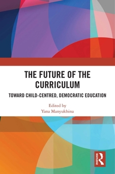Hardcover The Future of the Curriculum: Toward Child-Centred, Democratic Education Book