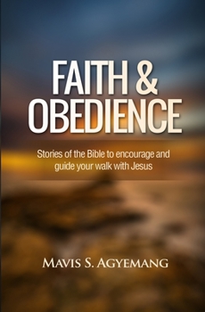 Faith and Obedience: Stories of the Bible to Encourage and Guide Your Walk with Jesus