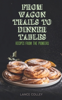 Paperback From Wagon Trails to Dinner Tables: Recipes from the Pioneers Book