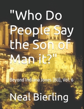 Paperback Who Do People Say the Son of Man it?: Beyond Indiana Jones (BIJ), Vol. 6 Book