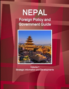 Paperback Nepal Foreign Policy and Government Guide Volume 1 Strategic Information and Developments Book