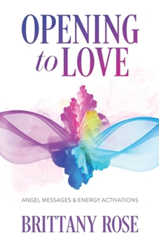 Paperback Opening to Love: Angel Messages and Energy Activations Book