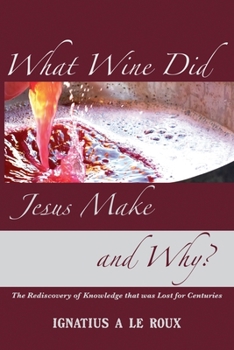 Paperback What Wine Did Jesus Make And Why? - The Rediscovery of Knowledge that was Lost for Centuries Book