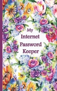 My Internet Password Book : With Alphabetical Pages All-In-One-Place Internet Password, Website and Email, Address Book Small Discreet Size Beautiful Floral Cover