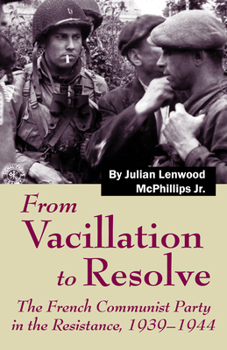 Paperback From Vacillation to Resolve: The French Communist Party in the Resistance, 1939-1944 Book