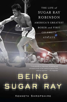 Paperback Being Sugar Ray: The Life of Sugar Ray Robinson, America's Greatest Boxer and the First Celebrity Athlete Book