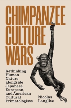 Paperback Chimpanzee Culture Wars: Rethinking Human Nature Alongside Japanese, European, and American Cultural Primatologists Book