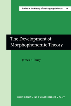 The Development of Morphophonemic Theory - Book #10 of the Studies in the History of the Language Sciences