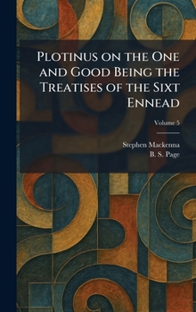 Plotinus on the One and Good Being the Treatises of the Sixt Ennead