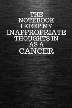 Paperback The Notebook I Keep My Inappropriate Thoughts In Aa A Cancer: Funny Cancer Zodiac sign Black Notebook / Journal Novelty Astrology Gift for Men, Women, Book