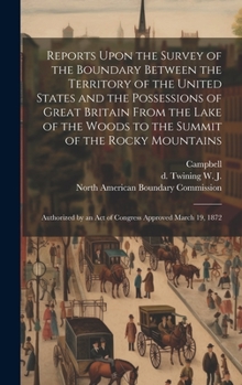 Hardcover Reports Upon the Survey of the Boundary Between the Territory of the United States and the Possessions of Great Britain From the Lake of the Woods to Book