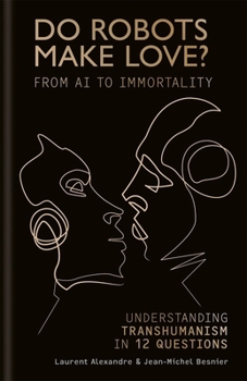 Paperback Do Robots Make Love?: From AI to Immortality - Understanding Transhumanism in 12 Questions Book