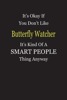 Paperback It's Okay If You Don't Like Butterfly Watcher It's Kind Of A Smart People Thing Anyway: Blank Lined Notebook Journal Gift Idea Book