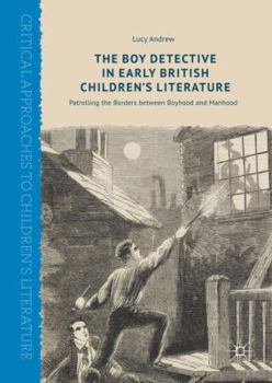 The Boy Detective in Early British Children's Literature: Patrolling the Borders Between Boyhood and Manhood