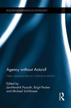 Agency without Actors?: New Approaches to Collective Action - Book  of the Routledge Advances in Sociology