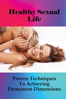 Paperback Healthy Sexual Life: Proven Techniques To Achieving Permanent Dimensions: How To Increase Girth Size Fast Book