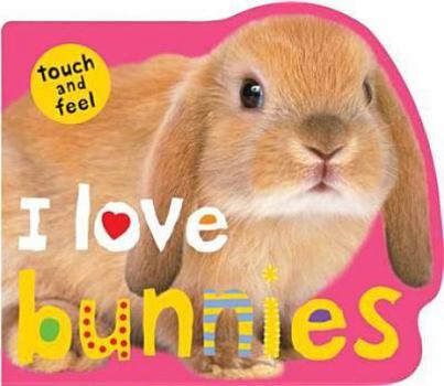 I Love Bunnies - Book  of the Touch & Feel
