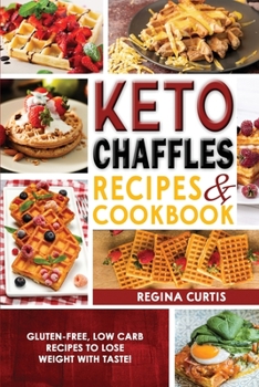 Paperback Keto Chaffle Recipes Cookbook: Gluten-Free, Low Carb Recipes To Lose Weight With Taste! Book
