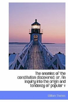 Hardcover The Enemies of the Constitution Discovered; Or, an Inquiry Into the Origin and Tendency of Popular V Book
