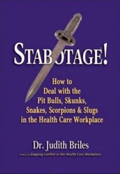 Paperback Stabotage!: How to Deal with the Pit Bulls, Skunks, Snakes, Scorpions & Slugs in the Health Care Workplace Book
