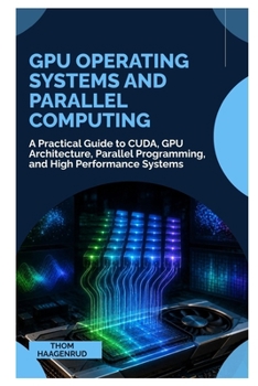Paperback GPU Operating Systems and Parallel Computing: A Practical Guide to CUDA, GPU Architecture, Parallel Programming, and High Performance Systems Book