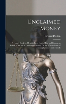 Hardcover Unclaimed Money: A Handy Book for Heirs at Law, Next of Kin and Persons in Search of a Clue to Unclaimed Money, Or the Whereabouts of M Book