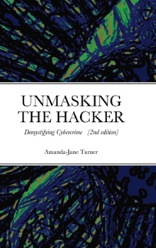 Hardcover Unmasking the Hacker: Demystifying Cybercrime Book
