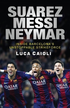 Paperback Suarez, Messi, Neymar: Inside Barcelona's Unstoppable Strikeforce Book