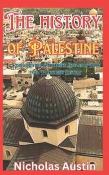 The history of Palestine: Rising Beyond Challenges Lessons of Hope from Palestine's History B0CNY89L6C Book Cover