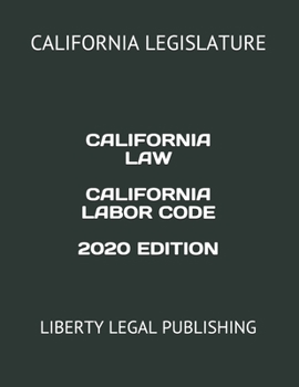 Paperback CALIFORNIA LAW CALIFORNIA LABOR CODE 2020 EDITION: LIBERTY LEGAL PUBLISHING Book