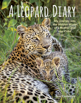 Hardcover A Leopard Diary: My Journey Into the Hidden World of a Mother and Her Cubs Book