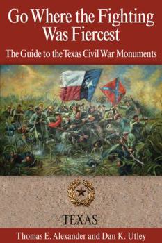 Paperback Go Where the Fighting Was Fiercest: The Guide to the Texas Civil War Monuments Book