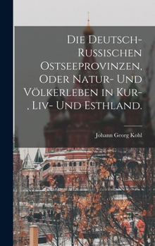 Hardcover Die deutsch-russischen Ostseeprovinzen, oder Natur- und Völkerleben in Kur-, Liv- und Esthland. [German] Book