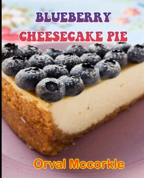 Blue Cheese Cheesecake: 150 recipe Delicious and Easy The Ultimate Practical Guide Easy bakes Recipes From Around The World blue cheese cheesecake cookbook