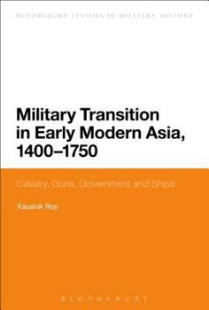 Hardcover Military Transition in Early Modern Asia, 1400-1750: Cavalry, Guns, Government and Ships Book