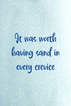 It Was Worth Having Sand In Every Crevice: All Purpose 6x9 Blank Lined Notebook Journal Way Better Than A Card Trendy Unique Gift Blue Ocean Sand