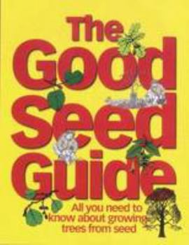 Paperback The Good Seed Guide: All You Need to Know About Growing Trees from Seed Book