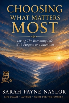Paperback Choosing What Matters Most: Living The Becoming Life With Purpose and Intention Book