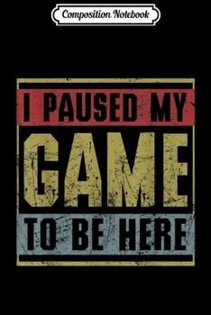 Paperback Composition Notebook: I Pause My Game To Be Here Love Video Game Journal/Notebook Blank Lined Ruled 6x9 100 Pages Book